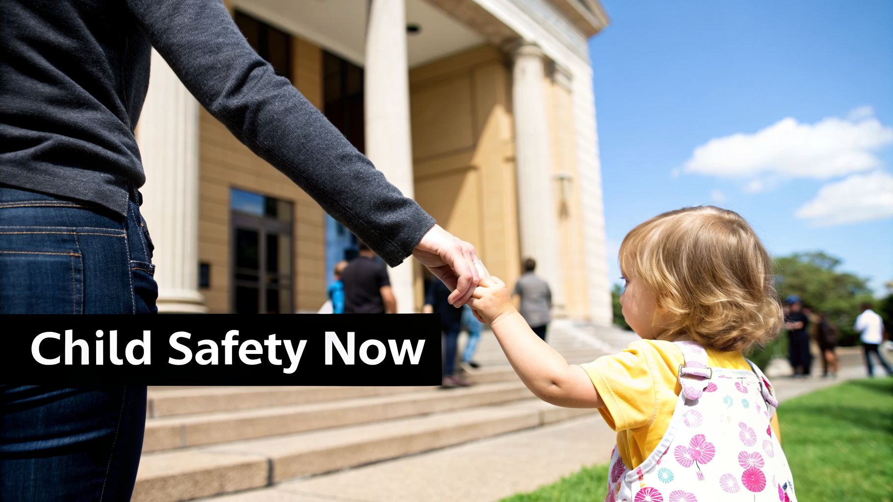 An adult holds a young child's hand while walking outdoors near a building with columns, with text 'Child Safety Now' overlaid.